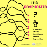It's Complicated: A Podcast about Healthcare Ethics in Practice
